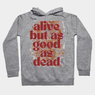 Alive but as good as dead Hoodie